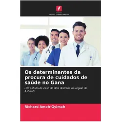 Os determinantes da procura de cuidados de saúde no Gana, Ratgeber von Richard Amoh-Gyimah