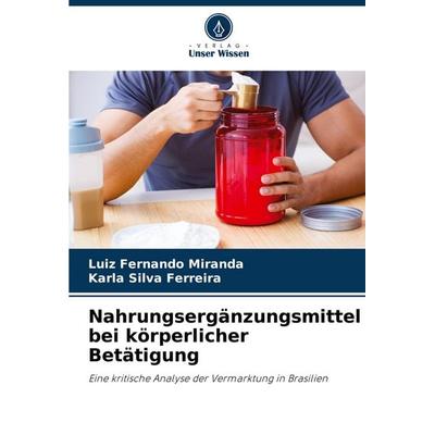 Nahrungsergänzungsmittel bei körperlicher Betätigung, Taschenbuch von Luiz Fernando Miranda,Karla Silva Ferreira, Verlag Unser Wissen,