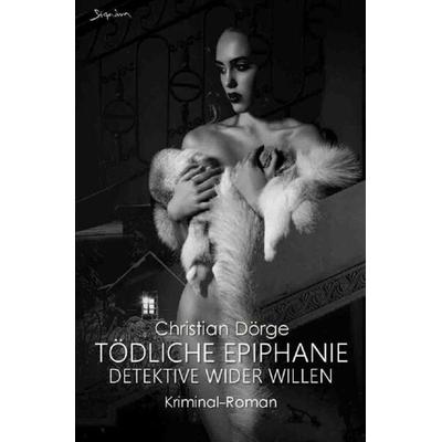 TÖDLICHE EPIPHANIE - DETEKTIVE WIDER WILLEN, Taschenbuch von Christian Dörge, Epubli, 978-3-7565-2895-0
