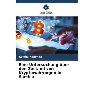Eine Untersuchung über den Zustand von Kryptowährungen in Sambia, Taschenbuch von Kombe Kaponda, Verlag Unser Wissen, 978-620-5-06136-7