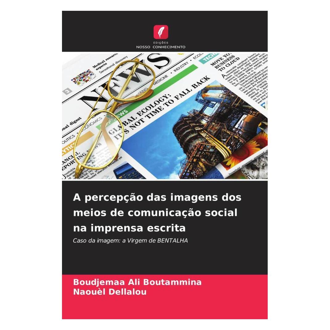 Edicoes Nosso Conhecimento A percepção das imagens dos meios de comunicação social na imprensa escrita (Softcover, Boudjemaa Ali Boutammina, Naouèl Dellalou) (56219583)