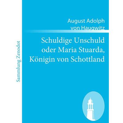 Schuldige Unschuld oder Maria Stuarda, Königin von Schottland, Taschenbuch von August Adolph Haugwitz, Contumax, 978-3-8430-5499-7