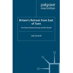Britain's Retreat from East of Suez, Fachbücher von Saki R. Dockrill