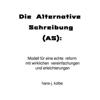 Die Alternative Schreibung (AS), Taschenbuch von Hans-j. kolbe, Epubli, 978-3-8187-8400-3