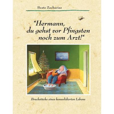'Hermann; du gehst vor Pfingsten noch zum Arzt!'; Gebundene Ausgabe von Beate Zacharias, BoD – Books on Demand, 978-3-7392-2272-1