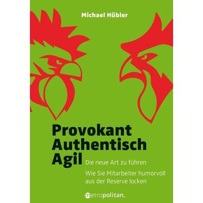 Provokant - Authentisch - Agil, Gebundene Ausgabe von Michael Hübler, Walhalla und Praetoria, 978-3-96186-004-3