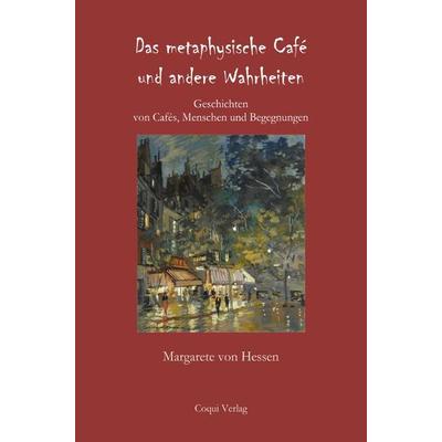 Das metaphysische Café und andere Wahrheiten, Taschenbuch von Margarete Hessen, Epubli, 978-3-7485-7333-3