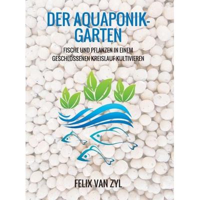 Der Aquaponik-Garten, Gebundene Ausgabe von Felix Van Zyl, Tredition, 978-3-7439-8076-1