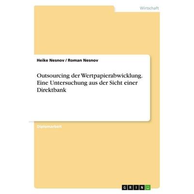 Outsourcing der Wertpapierabwicklung. Eine Untersuchung aus der Sicht einer Direktbank, Taschenbuch von Heike Nesnov,Roman Nesnov, GRIN,