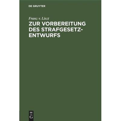 Zur Vorbereitung des Strafgesetzentwurfs, Gebundene Ausgabe von Franz v. Liszt, De Gruyter Mouton, 978-3-11-244487-0