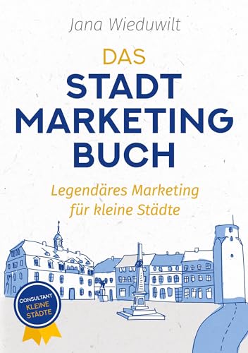 Jana Wieduwilt - Das Stadtmarketingbuch für Bürgermeister, Stadtmarketingverantwortliche und Innenstadtmanager: Legendäres Marketing für kleine Städte - Preis vom 11.10.2026 15:43:13 h