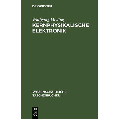 Kernphysikalische Elektronik, Gebundene Ausgabe von Wolfgang Meiling, De Gruyter, 978-3-11-256663-3