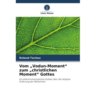 Vom 'Vodun-Moment' zum 'christlichen Moment' Gottes, Taschenbuch von Roland Techou, Verlag Unser Wissen, 978-620-9-84947-3