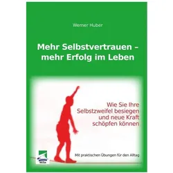 Mehr Selbstvertrauen - mehr Erfolg im Leben, Ratgeber von Werner Huber