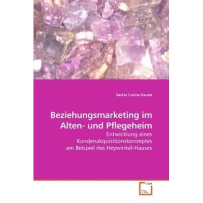 Kaune, S: Beziehungsmarketing im Alten- und Pflegeheim, Taschenbuch von Saskia Carina Kaune, VDM, 978-3-639-24172-3
