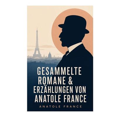 Gesammelte Romane & Erzählungen von Anatole France, Taschenbuch von Anatole France, E-artnow, 978-80-273-8450-1
