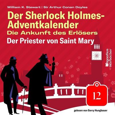 Der Priester von Saint Mary (Der Sherlock Holmes-Adventkalender: Die Ankunft des Erlösers, Folge 12) - Arthur Conan Doyle,William K. Stewart, Audio,