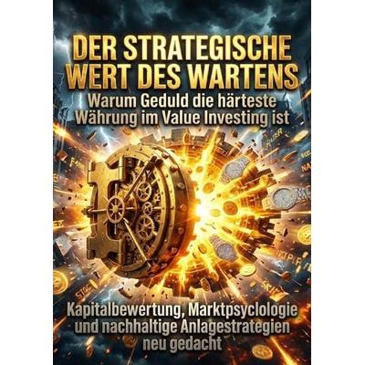 Der strategische Wert des Wartens: Warum Geduld die härteste Währung im Value Investing ist, Taschenbuch von Florian Huber, Epubli, 978-3-565-18252-7