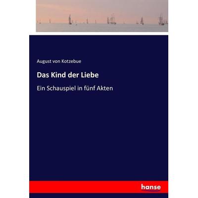 Das Kind der Liebe, Taschenbuch von August Kotzebue, Hansebooks, 978-3-7434-5989-2