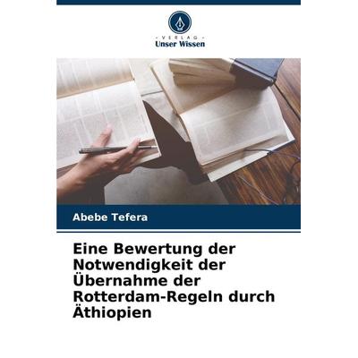 Eine Bewertung der Notwendigkeit der Übernahme der Rotterdam-Regeln durch Äthiopien, Taschenbuch von Abebe Tefera, Verlag Unser Wissen,