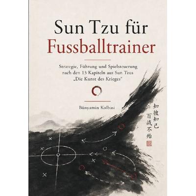 Sun Tzu für ... / Sun Tzu für Fussballtrainer, Taschenbuch von Bünyamin Kolbasi, Epubli, 978-3-565-63265-7