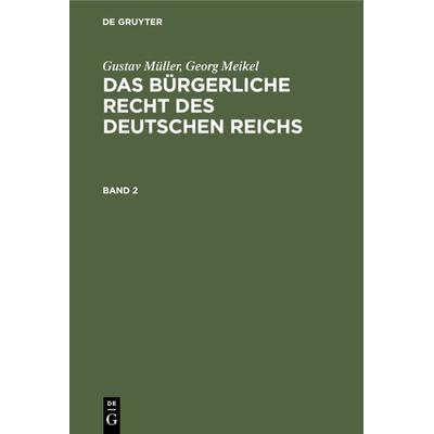 Gustav Müller; Georg Meikel: Das Bürgerliche Recht des Deutschen Reichs / Gustav Müller; Georg Meikel: Das Bürgerliche Recht des Deutschen Reichs.