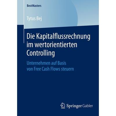 Die Kapitalflussrechnung im wertorientierten Controlling, Taschenbuch von Tytus Bej, Springer Fachmedien Wiesbaden GmbH, 978-3-658-08938-2