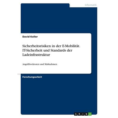 Sicherheitsrisiken in der E-Mobilität. IT-Sicherheit und Standards der Ladeinfrastruktur, Taschenbuch von David Koller, GRIN, 978-3-346-19849-5