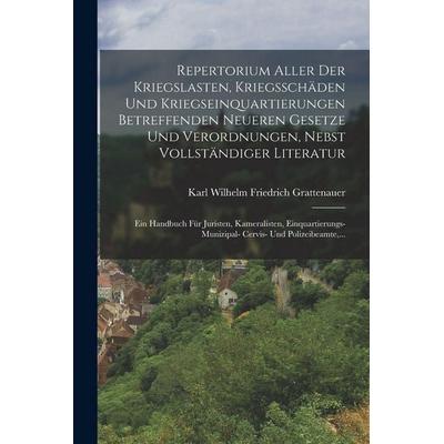 Repertorium Aller Der Kriegslasten, Kriegsschäden Und Kriegseinquartierungen Betreffenden Neueren Gesetze Und Verordnungen, Nebst Vollständiger