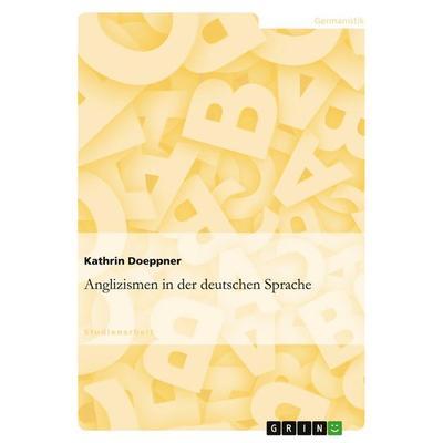 Anglizismen in der deutschen Sprache, Taschenbuch von Kathrin Doeppner, GRIN, 978-3-638-67382-2