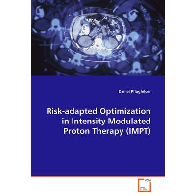Risk-adapted Optimization in Intensity Modulated Proton Therapy (IMPT), Taschenbuch von Daniel Pflugfelder, VDM, 978-3-8364-8609-5