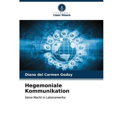 Hegemoniale Kommunikation, Taschenbuch von Diana del Carmen Godoy, Verlag Unser Wissen, 978-620-7-11851-9