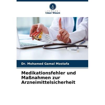 Medikationsfehler und Maßnahmen zur Arzneimittelsicherheit, Taschenbuch von Mohamed Gamal Mostafa, Verlag Unser Wissen, 978-620-6-41378-3
