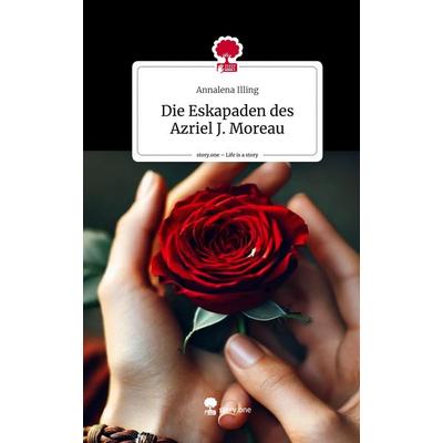 Die Eskapaden des Azriel J. Moreau. Life is a Story - story.one, Gebundene Ausgabe von Annalena Illing, Storylution, 978-3-7115-3748-5
