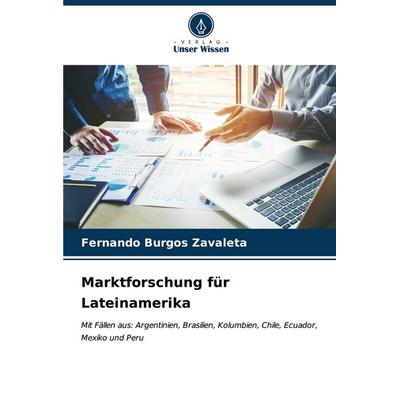 Marktforschung für Lateinamerika, Taschenbuch von Fernando Burgos Zavaleta, Verlag Unser Wissen, 978-620-7-13406-9