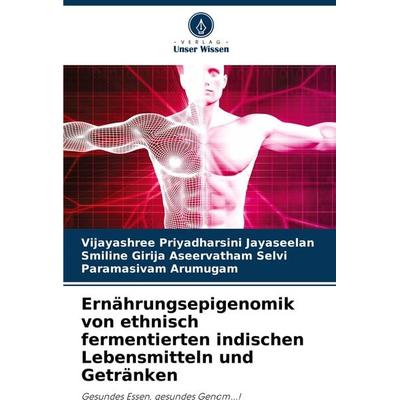 Ernährungsepigenomik von ethnisch fermentierten indischen Lebensmitteln und Getränken, Taschenbuch von Vijayashree Priyadharsini Jayaseelan,Smiline