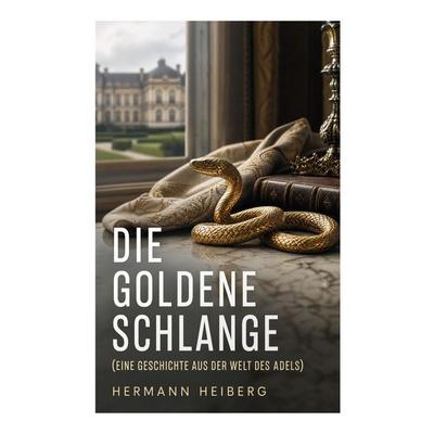 Die Goldene Schlange (Eine Geschichte aus der Welt des Adels), Taschenbuch von Hermann Heiberg, E-artnow, 978-80-273-5616-4