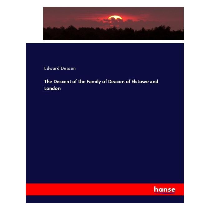 Hansebooks The Descent of the Family of Deacon of Elstowe and London (Englisch, Softcover, Edward Deacon) (55903679)