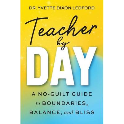 Teacher By Day, Taschenbuch von Yvette Dixon Ledford, Dave Burgess Consulting, Inc., 978-1-968898-17-5
