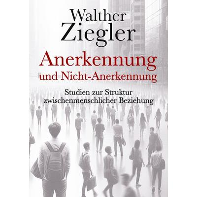 Anerkennung und Nicht-Anerkennung, Taschenbuch von Walther Ziegler, BoD – Books on Demand, 978-3-7583-3978-3