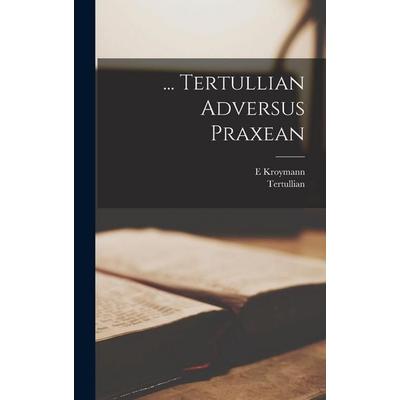 ... Tertullian Adversus Praxean, Gebundene Ausgabe von Tertullian,E. Kroymann, Hutson Street Press, 978-1-01-765198-0