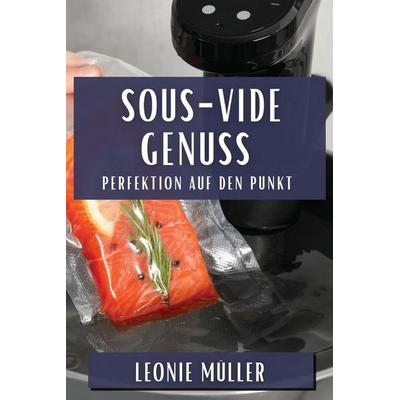 Sous-Vide Genuss, Taschenbuch von Leonie Müller, Fabien Roux, 978-1-83579-444-9