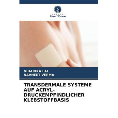 TRANSDERMALE SYSTEME AUF ACRYL-DRUCKEMPFINDLICHER KLEBSTOFFBASIS, Taschenbuch von Niharika Lal,Navneet Verma, Verlag Unser Wissen, 978-620-5-92436-5