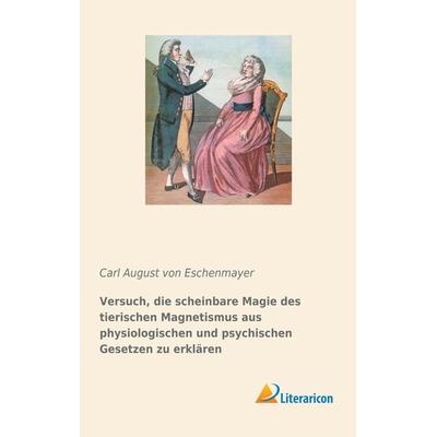 Versuch, die scheinbare Magie des tierischen Magnetismus aus physiologischen und psychischen Gesetzen zu erklären, Taschenbuch von Carl August