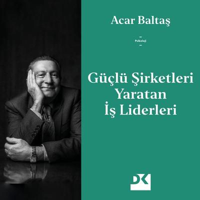 Güçlü Şirketleri Yaratan İş Liderleri - Acar Baltaş, Audio, 9786258215717