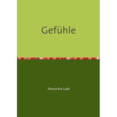 Gefühle, Taschenbuch von Luke Alexandra, Epubli, 978-3-7450-2296-4