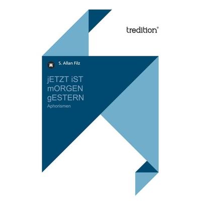jETZT iST mORGEN gESTERN, Taschenbuch von S. Allan Filz, Tredition, 978-3-8491-4707-5