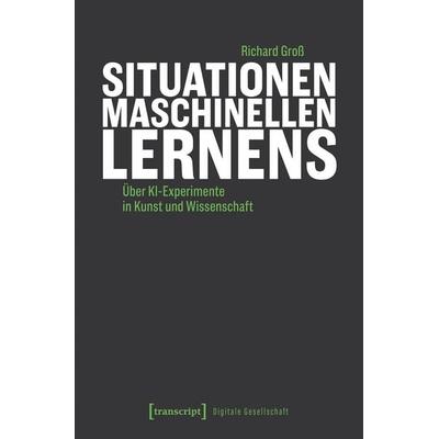 Situationen maschinellen Lernens, Taschenbuch von Richard Gross, Transcript, 978-3-8376-8047-8