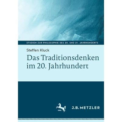 Das Traditionsdenken im 20. Jahrhundert, Taschenbuch von Steffen Kluck, Springer Berlin, 978-3-662-67831-2