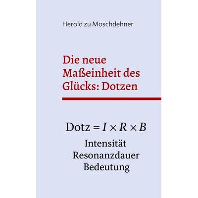 Die neue Maßeinheit des Glücks: Dotzen, Taschenbuch von Herold zu Moschdehner, BoD – Books on Demand, 978-3-7693-5376-1